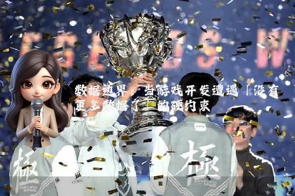 数据边界：当游戏开发遭遇「没有更多数据了」的硬约束