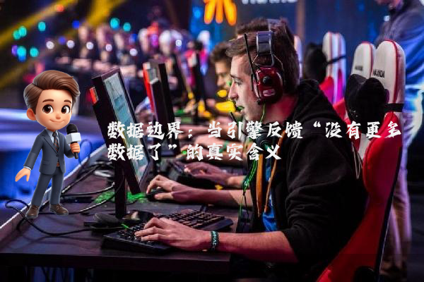 数据边界:当引擎反馈“没有更多数据了”的真实含义
